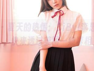 嗲囡囡 – 夏天的热情：SiByl李思宁在线，快来透过美图一窥真相