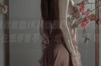 夏小秋秋秋的JK风情原图，这个角度让我忍不住想停留不走，哦，记得下载哦！